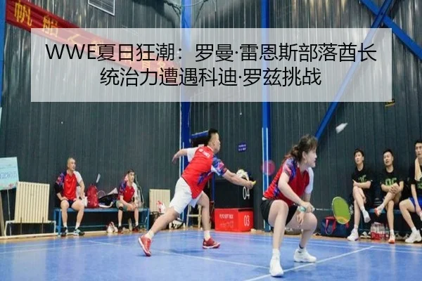 WWE夏日狂潮：罗曼·雷恩斯部落酋长统治力遭遇科迪·罗兹挑战