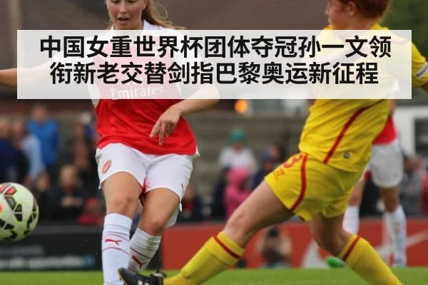 中国女重世界杯团体夺冠孙一文领衔新老交替剑指巴黎奥运新征程